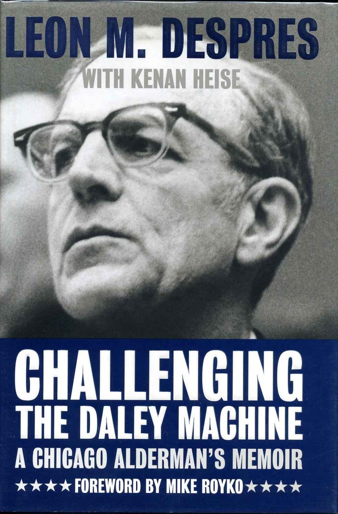 Item #008441 Challenging The Daley Machine: A Chicago Alderman's Memoir. Leon M. Despres, Kenan Heise.