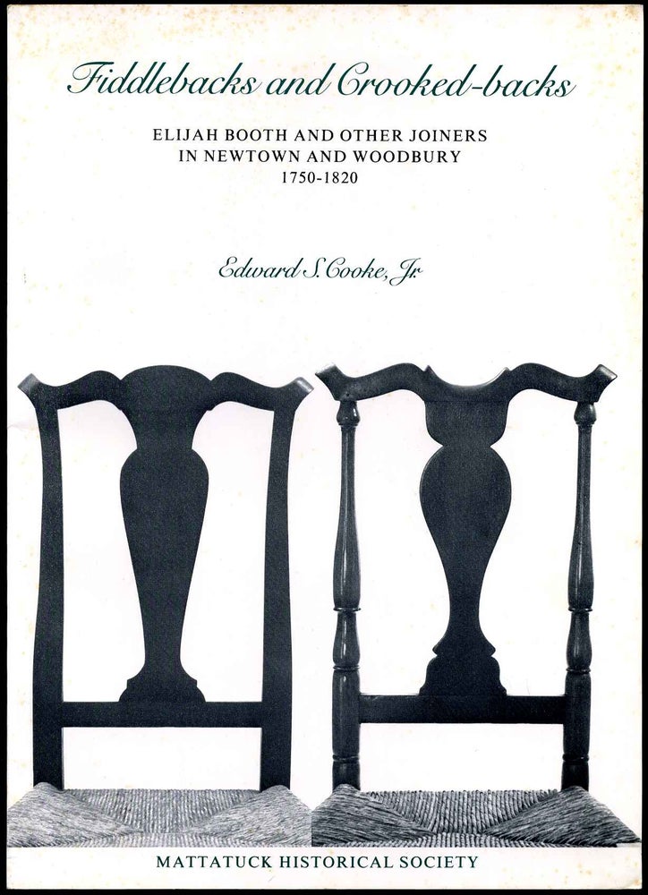 Item #008618 FIDDLEBACKS AND CROOKED-BACKS. Elijah Booth and Other Joiners in Newtown and Woodbury 1750-1820. Edward S. Cooke.