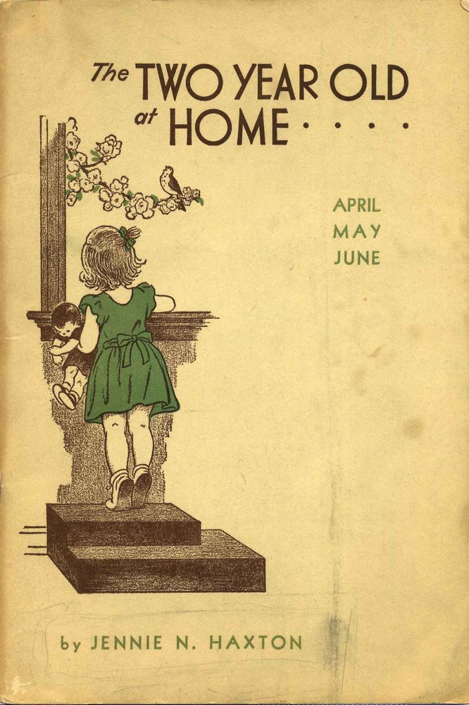 Item #008708 THE TWO YEAR OLD AT HOME. A Quarterly Guide for Parents of Two-Year-Olds. Parent's Manual. April - May - June. Jennie N. Haxton.