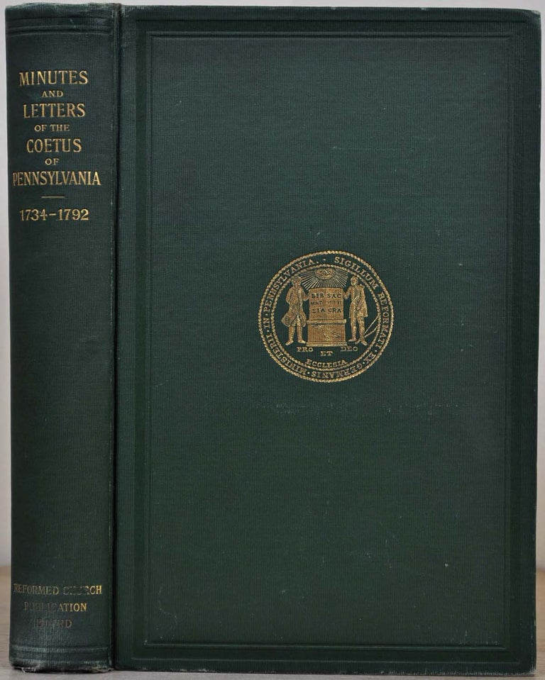 Item #008730 Minutes and Letters of the Coetus of the German Reformed Congregations in Pennsylvania 1747-1792. Together with Three Preliminary Reports of Rev. John Philip Boehm, 1734-1744. Published by Authority of the Eastern Synod of the Reformed Church. John Philip Boehm.