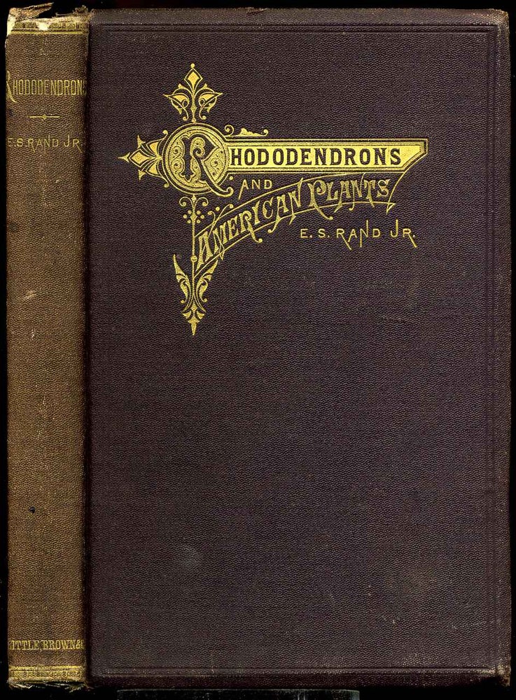 Item #008826 THE RHODODENDRON AND "AMERICAN PLANTS." A Treatise on the Culture, Propagation, and Species of the Rhododendron; with Cultural Notes upon other Plants which Thrive Under Like Treatment, and Descriptions of Species and Varieties. Edward Sprague Rand.