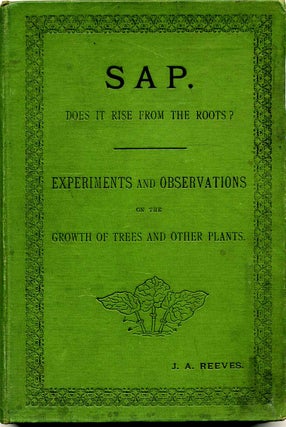 Item #008861 SAP. DOES IT RISE FROM THE ROOTS? Experiments and Observations on Trees and Other...