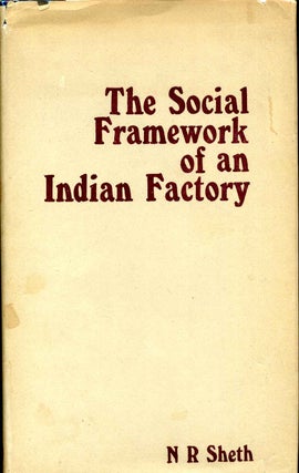Item #009037 THE SOCIAL FRAMEWORK OF AN INDIAN FACTORY. Second edition. Narayan R. Sheth