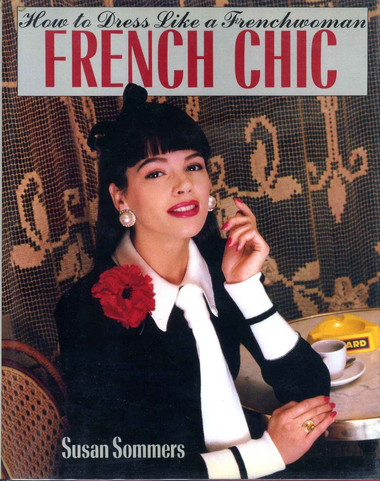 Item #009039 FRENCH CHIC. How to Dress Like a Frenchwoman. Susan Sommers.