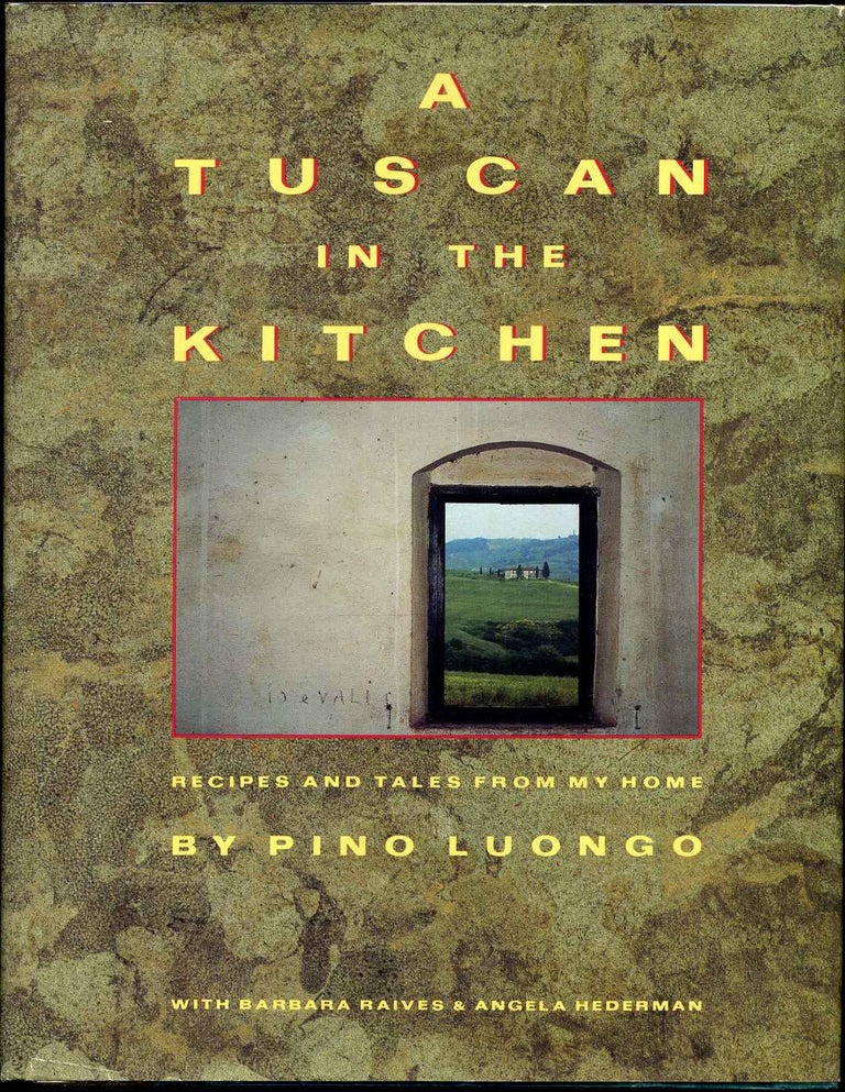 Item #009070 A Tuscan in the Kitchen: Recipes and Tales from My Home. Signed by the author. Pino Luongo, Angela Hederman, Barbara Raives.