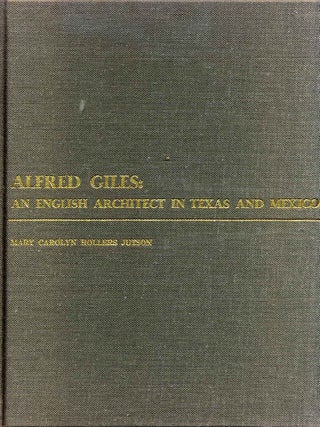 Item #009138 Alfred Giles: An English Architect in Texas and Mexico. Signed by the author. Mary...