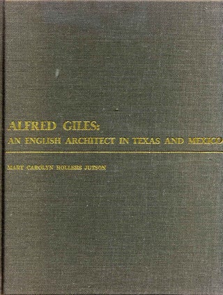 Item #009138 Alfred Giles: An English Architect in Texas and Mexico. Signed by the author. Mary...