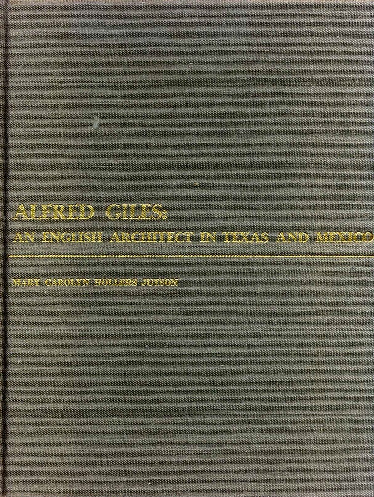 Item #009138 Alfred Giles: An English Architect in Texas and Mexico. Signed by the author. Mary Carolyn Hollers George.