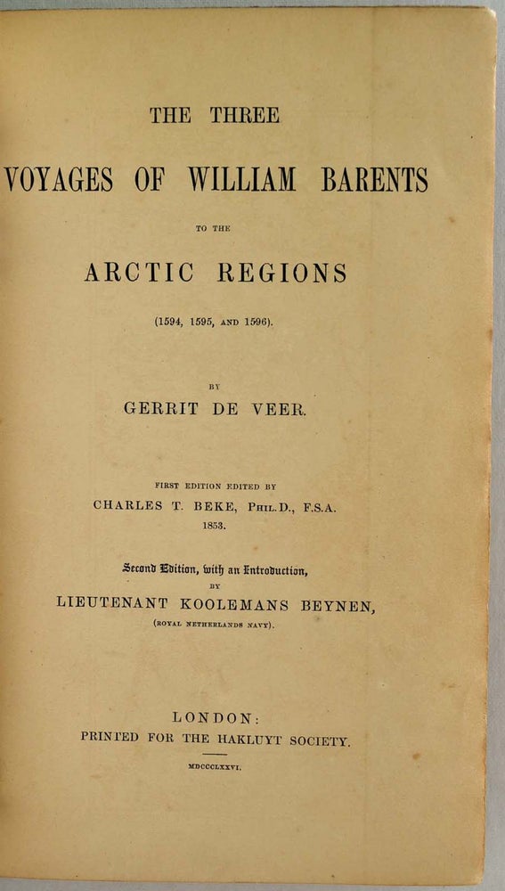 Item #009187 THE THREE VOYAGES OF WILLIAM BARENTS TO THE ARCTIC REGIONS, 1594, 1595, and 1596 by Gerrit de Veer. First edition edited by Charles T. Beck, 1853. Second edition, edited and with an introduction, by Lietenant Koolemans Beynen. Gerrit de Veer.