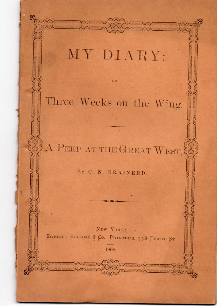 Item #009208 MY DIARY: or Three Weeks on the Wing. A Peep at the Great West. C. N. Brainerd.