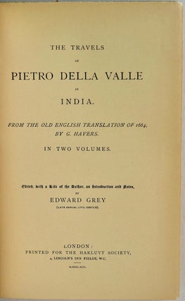 THE TRAVELS OF PIETRO DELLA VALLE IN INDIA. From the Old English Translation of 1664, by G. Havers. In Two Volumes. Edited, with a Life of the Author, an Introduction and Notes by Edward Grey.