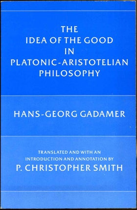 Item #009674 The Idea of the Good in Platonic-Aristotelian Philosophy. Hans-Georg Gadamer