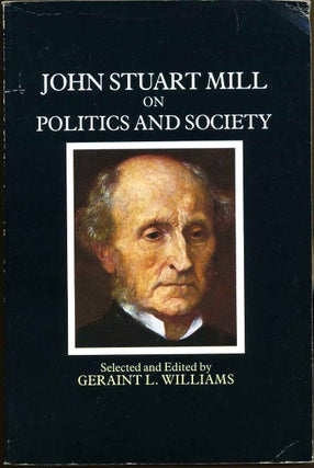 Item #009733 John Stuart Mill On Politics and Society. Geraint L. Williams, John Stuart Mill