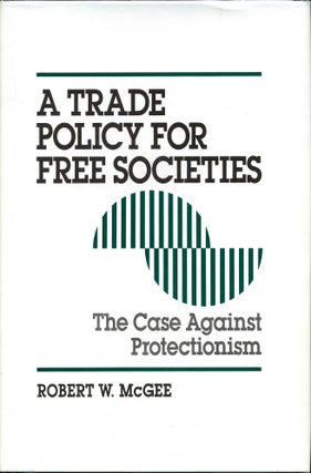 Item #009828 A Trade Policy for Free Societies: The Case Against Protectionism. Signed by the...