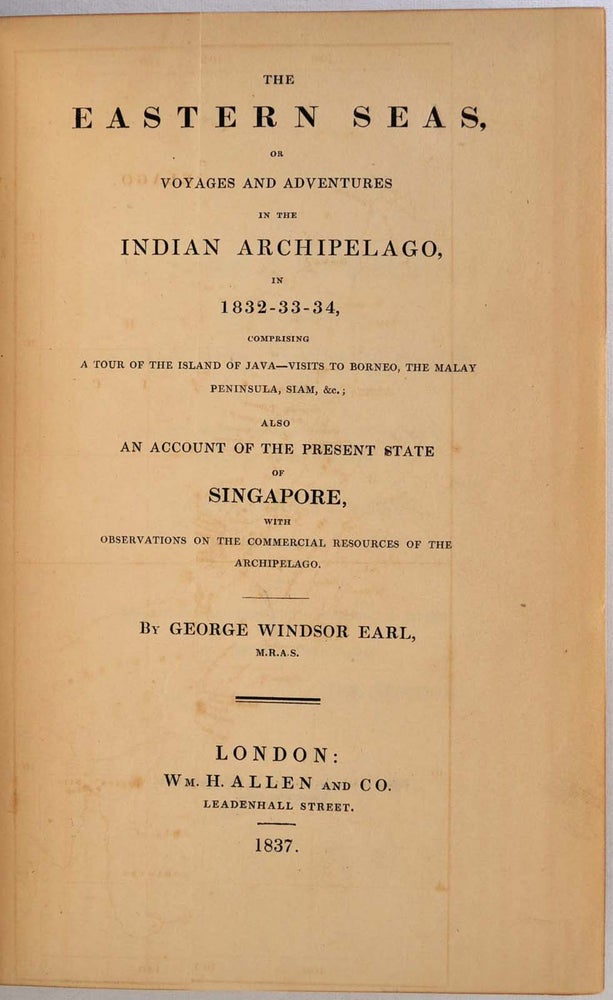 Item #009976 THE EASTERN SEAS, or Voyaging and Adventures in the Indian Archipelago, in 1832 - 33 - 34, Comprising a Tour of the Island of Java - Visits to Borneo, the Malay Peninsula, Siam, &c.; Also an Account of the Present State of Singapore, with Observations. George Windsor Earl.