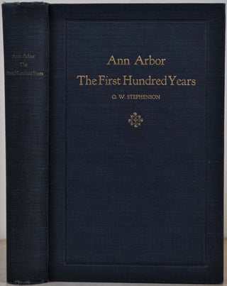 Item #010574 ANN ARBOR. THE FIRST HUNDRED YEARS. O. W. Stephenson