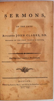 SERMONS, BY THE LATE REVEREND JOHN CLARKE, D.D. Minister of the First Church of Boston, Massachusetts.