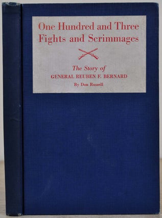 Item #011171 ONE HUNDRED AND THREE FIGHTS AND SCRIMMAGES. The Story of General Reuben F. Bernard....