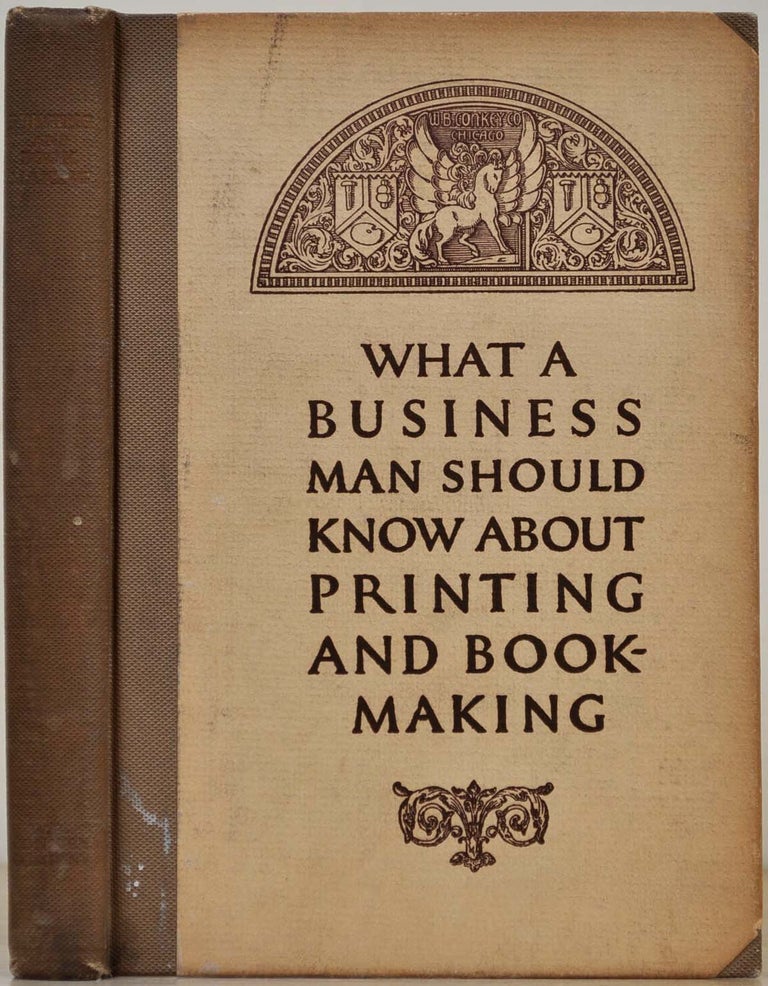 Item #011174 WHAT A BUSINESS MAN SHOULD KNOW ABOUT PRINTING AND BOOKMAKING. W. B. Conkey.