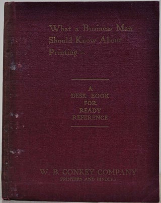 Item #011193 WHAT A BUSINESS MAN SHOULD KNOW ABOUT PRINTING. A Desk Book for Ready Reference. W....