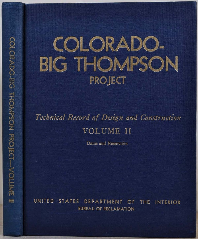 Item #011364 COLORADO - BIG THOMPSON PROJECT. Constructed 1938-56. Technical Record of Design and Construction. Volume II. Dams and Reservoirs. United States Department of the Interior.