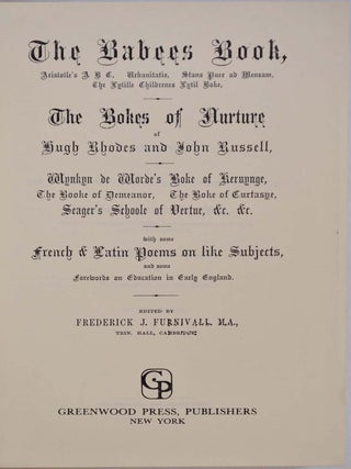The Babees Book , Aristotle's ABC, Urbanitatis, Stans Puer ad Mensam, The Lytille Childrenes Lytil Boke, The Bokes of Nurture of Hugh Rhodes and John Russell, Wynkyn de Worde's Boke of Keruynge, The Booke of Demeanor, The Boke of Curtasye, Seager's...