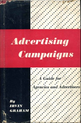 Item #011480 ADVERTISING CAMPAIGNS. A Guide for Agencies and Advertisers. Irvin Graham
