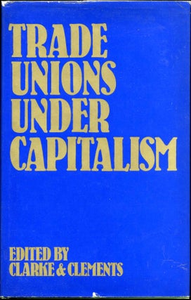 Item #011519 Trade Unions Under Capitalism. Tom Clarke, Laurie Clements
