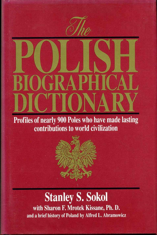 Item #011778 The Polish Biographical Dictionary: Profiles of Nearly 900 Poles Who Have Made Lasting Contributions to World Civilization. Stanley S. Sokol, Sharon F. Mrotek Kissane, Alfred L. Abramowicz.