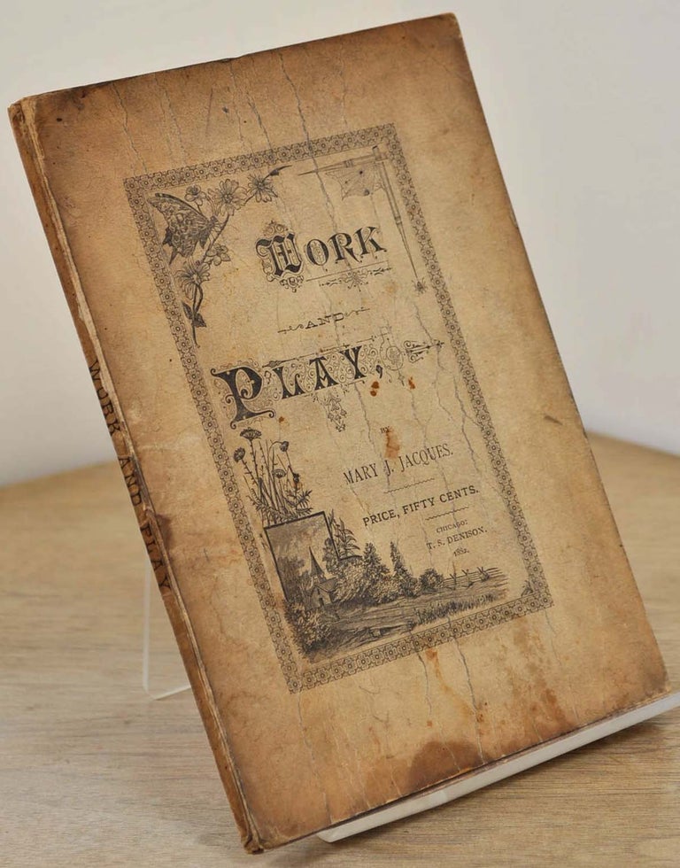 Item #011812 WORK AND PLAY. A Children's Book for School and Home. In Two Parts. Part I. Motion Exercises, Games, Rhymes, for Kindergartens and Primary Schools. Part II. Charades, Pantomimes, Tableaux, Dialogues, Recitations, for Exhibitions and the Home Circle. Mary J. Jacques.
