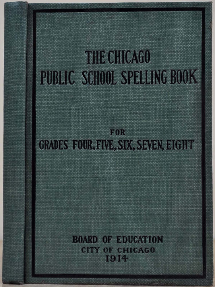 Item #011867 THE CHICAGO PUBLIC SCHOOL SPELLING BOOK for Grades Four, Five, Six, Seven, Eight. Chicago Board of Education.