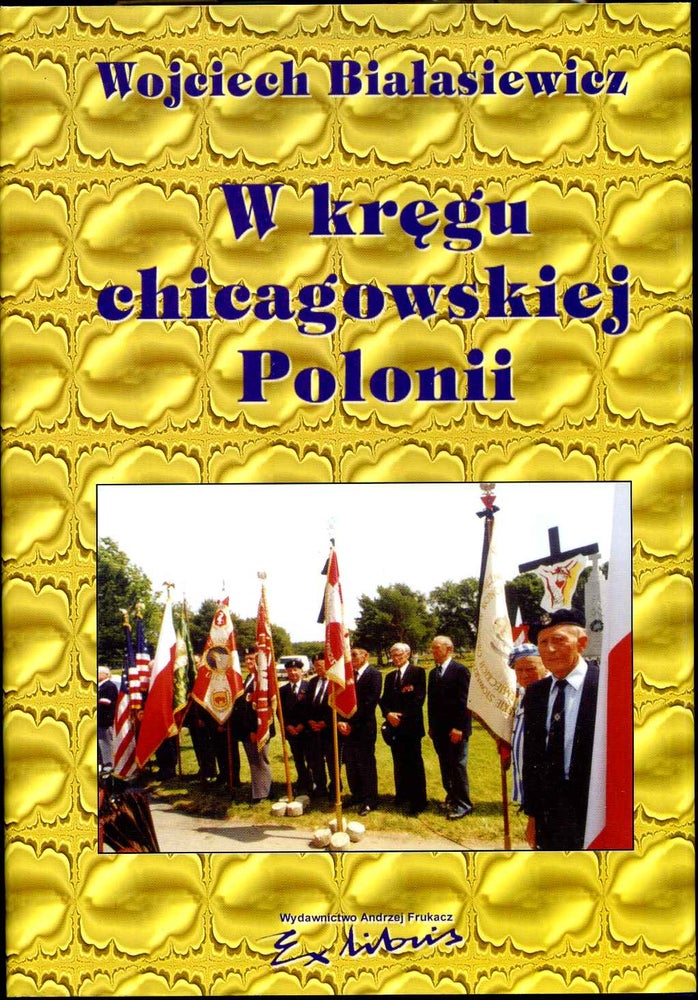 Item #011944 W Kregu Chicagowskiej Polonii. Signed and inscribed by the author. Wojciech Bialasiewicz.