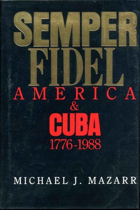 Item #012053 Semper Fidel: America and Cuba 1776-1988. Signed by the author. Michael J. Mazarr