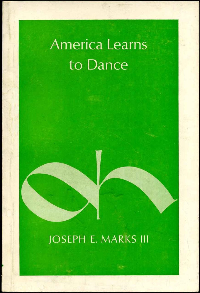 Item #012082 AMERICA LEARNS TO DANCE. A Historical Study of Dance Education in America before 1900. Signed and inscribed by the author. Joseph E. Marks.