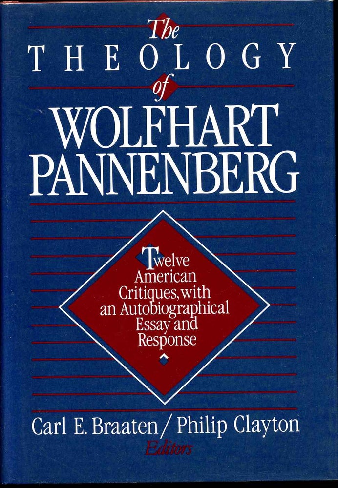Item #012157 The Theology of Wolfhart Pannenberg: Twelve American Critiques, with an Autobiographical Essay and Response. Wolfhart Pannenberg, Carl E. Braaten, Philip Clayton.