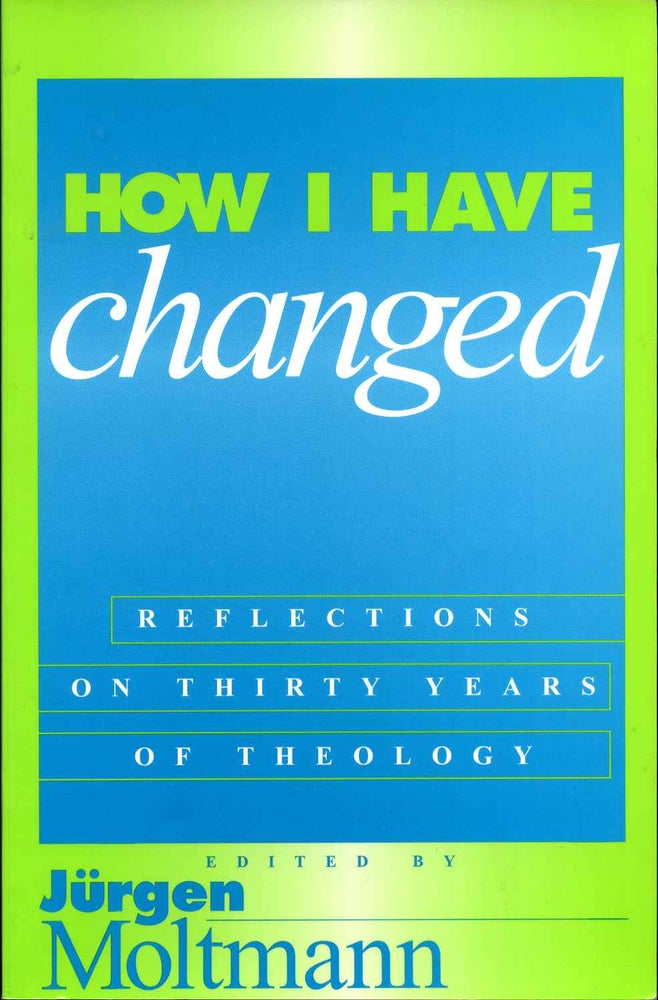 Item #012209 How I Have Changed: Reflections on Thirty Years of Theology. Jurgen Moltmann.