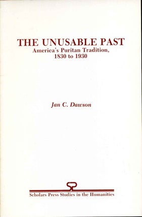 Item #012215 Unusable Past: America's Puritan Tradition, 1830-1930. Jan C. Dawson