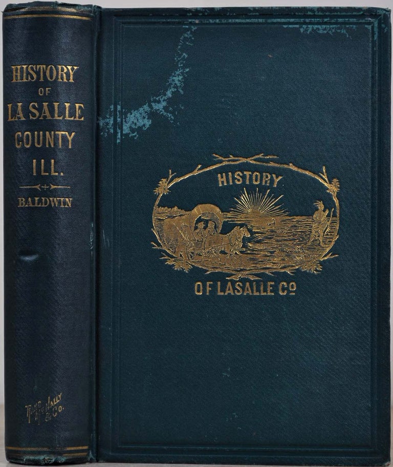 Item #012288 HISTORY OF LA SALLE COUNTY ILLINOIS. Its Topography, Geology, Botany, Natural History, History of the Mound Builders, Indian Tribes, French Explorations, and a Sketch of the Pioneer Settlers of each Town to 1840, with an Appendix. Elmer Baldwin.