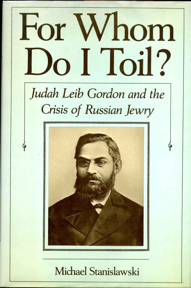 Item #012385 For Whom Do I Toil: Judah Leib Gordon and the Crisis of Russian Jewry. Michael Stanislawski.