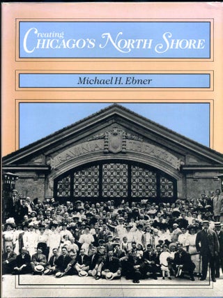 Item #012572 Creating Chicago's North Shore: A Suburban History. Signed by Michael H. Ebner....