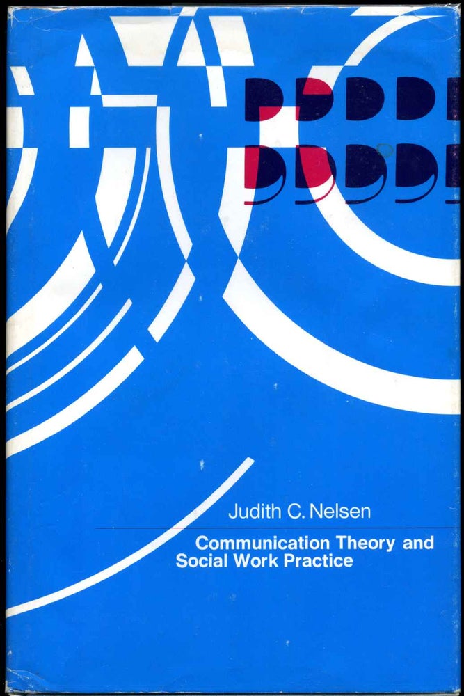 Item #012583 Communication Theory and Social Work Practice. Judith C. Nelsen.