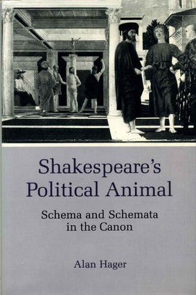 Item #013054 Shakespeare's Political Animal: Schema and Schemata in the Canon. Alan Hager