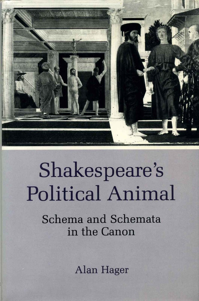 Item #013054 Shakespeare's Political Animal: Schema and Schemata in the Canon. Alan Hager.