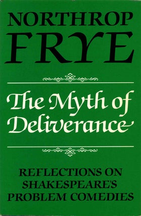 Item #013072 The Myth of Deliverance: Reflections on Shakespeare's Problem Comedies. Northrop Frye