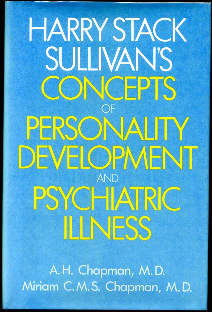Item #013121 Harry Stack Sullivan's Concepts of Personality Development and Psychiatric Illness. A. H. Chapman, Miriam C. M. S. Chapman.