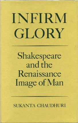 Item #013166 Infirm Glory: Shakespeare and the Renaissance Image of Man. Sukanta Chaudhuri