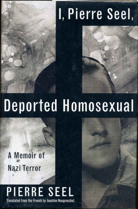 Item #013330 I, Pierre Seel, Deported Homosexual: A Memoir of Nazi Terror. Pierre Seel