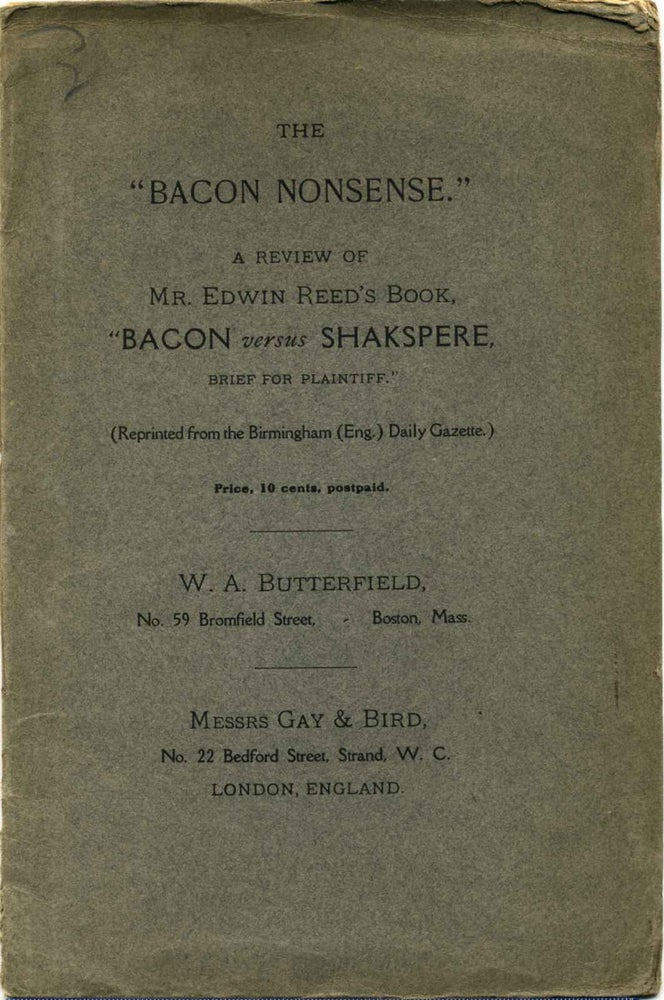 Item #013368 THE BACON NONSENSE. A Review of Mr. Edwin Reed's Book, "Bacon versus Shakespeare, Brief for Plaintiffs." Reprinted from the Birmingham (Eng.) Daily Gazette. W. A. Butterfield.