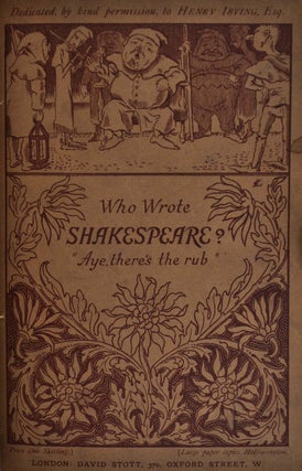 THE INFLUENCE OF CHRISTOPHER MARLOWE ON SHAKSPERE'S EARLIER STYLE. Being the Harness Prize Essay for the Year 1885 [with] BACON AND SHAKSPERE [with] WHO WROTE SHAKESPEARE? [with] WILL SHAKESPEARE, TOM PAINE, BOB INGERSOLL AND CHARLIE BRADLAUGH