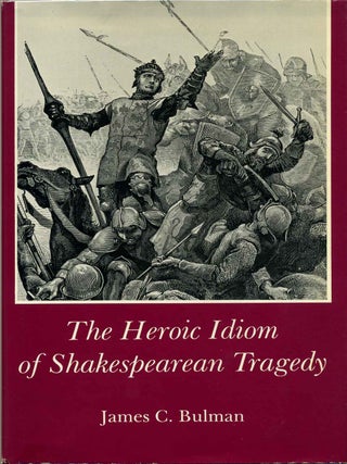 Item #013472 The Heroic Idiom of Shakespearean Tragedy. James C. Bulman